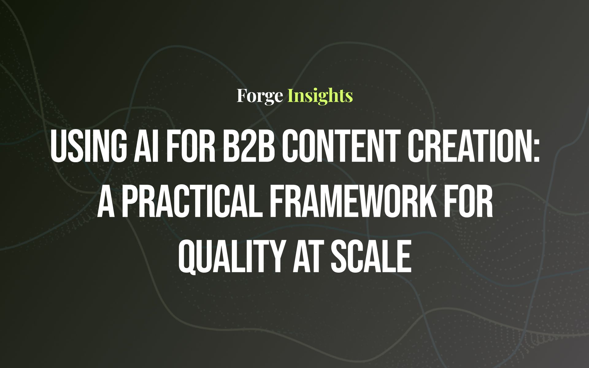 Using AI for B2B Content Creation: A Practical Framework for Quality at Scale