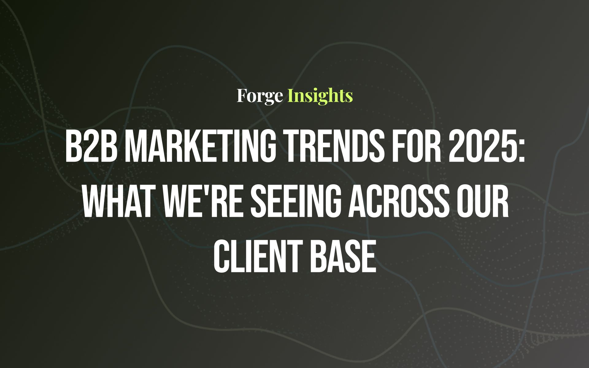 B2B Marketing Trends for 2025: What We're Seeing Across Our Client Base