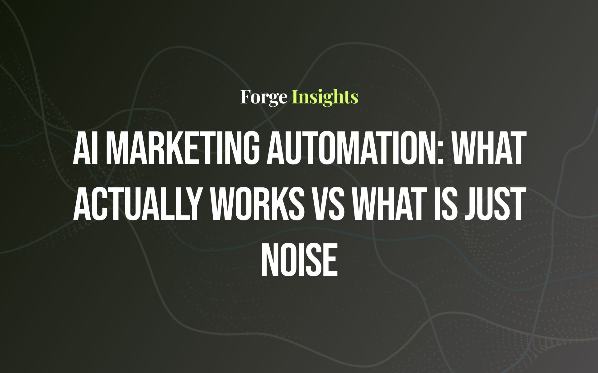 AI Marketing Automation: What Actually Works vs What Is Just Noise