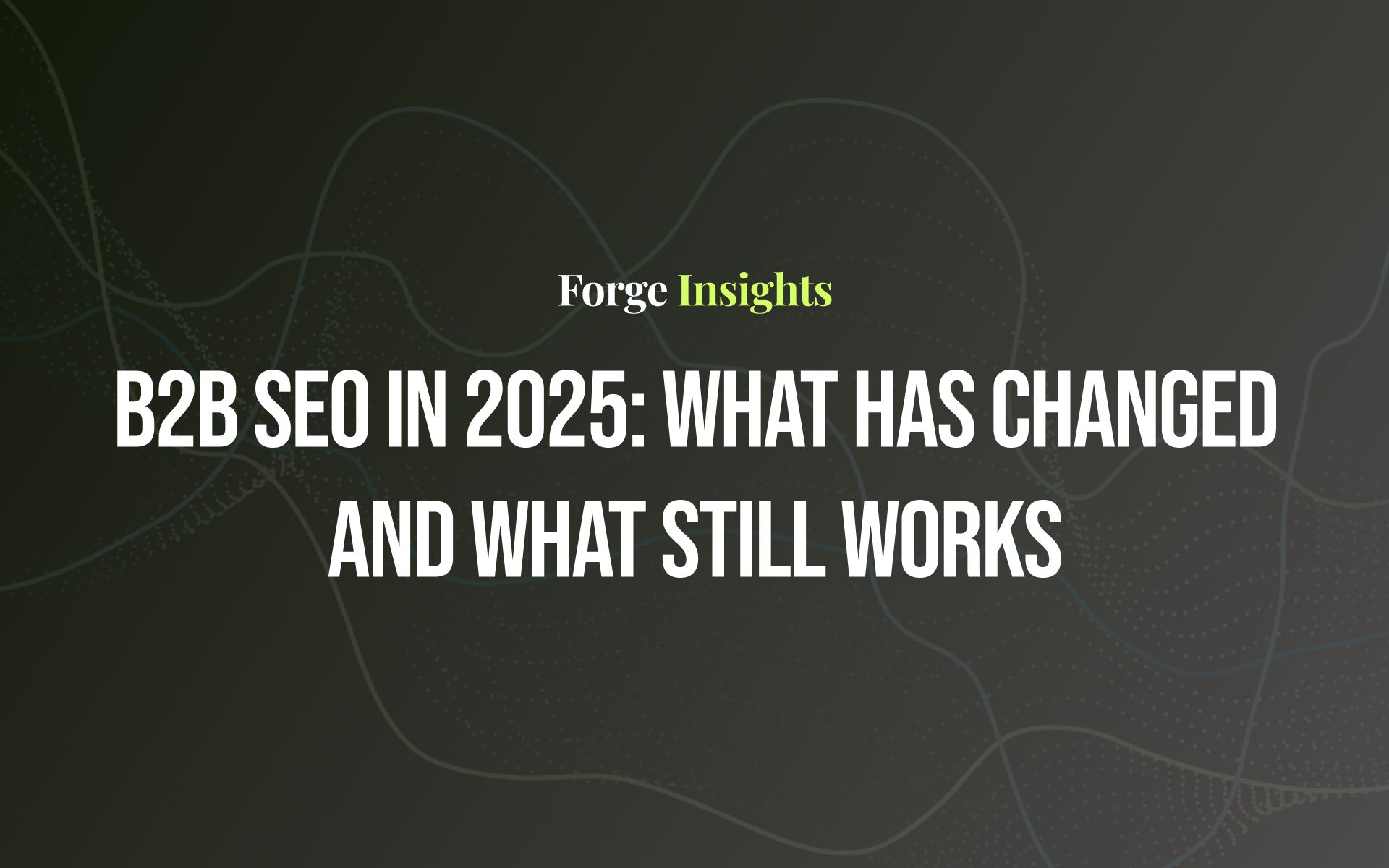 B2B SEO in 2025: What Has Changed and What Still Works