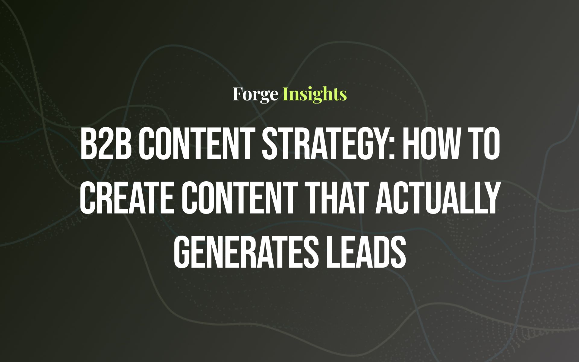 B2B Content Strategy: How to Create Content That Actually Generates Leads