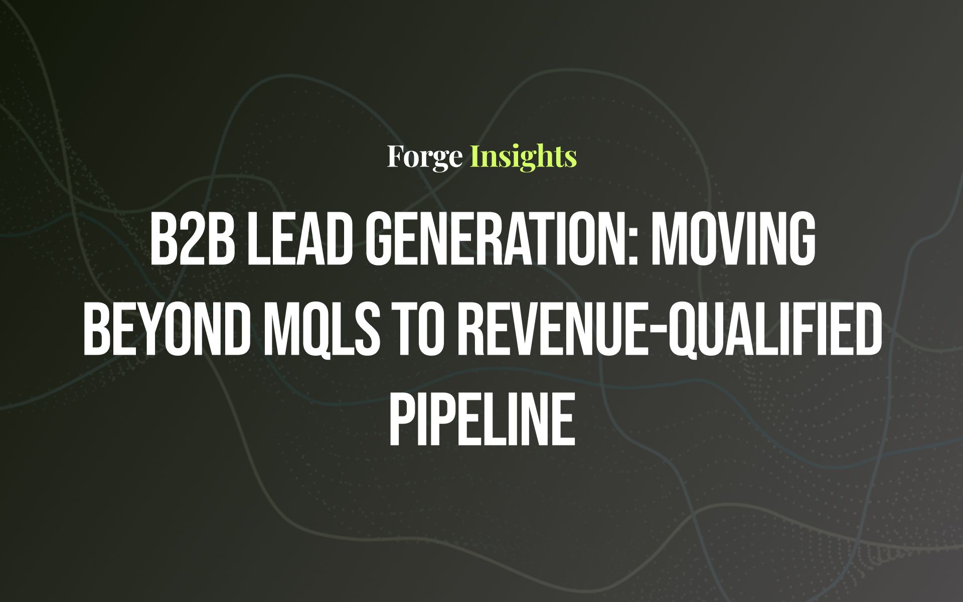 B2B Lead Generation: Moving Beyond MQLs to Revenue-Qualified Pipeline