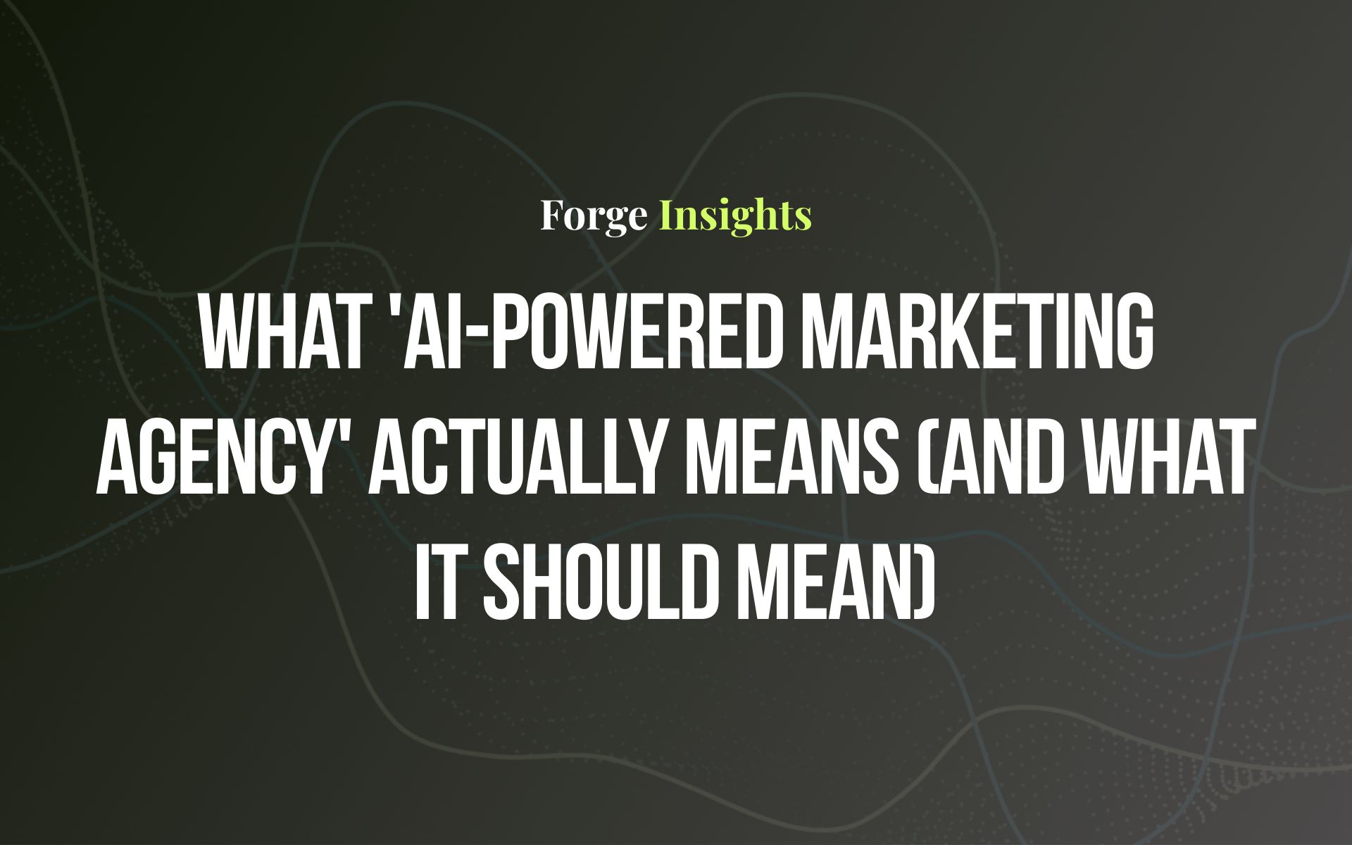 What 'AI-Powered Marketing Agency' Actually Means (and What It Should Mean)
