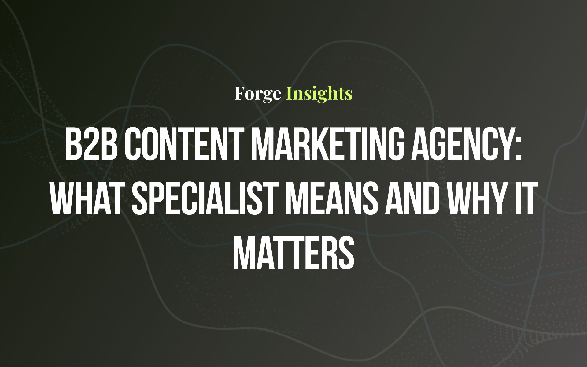 B2B Content Marketing Agency: What Specialist Means and Why It Matters