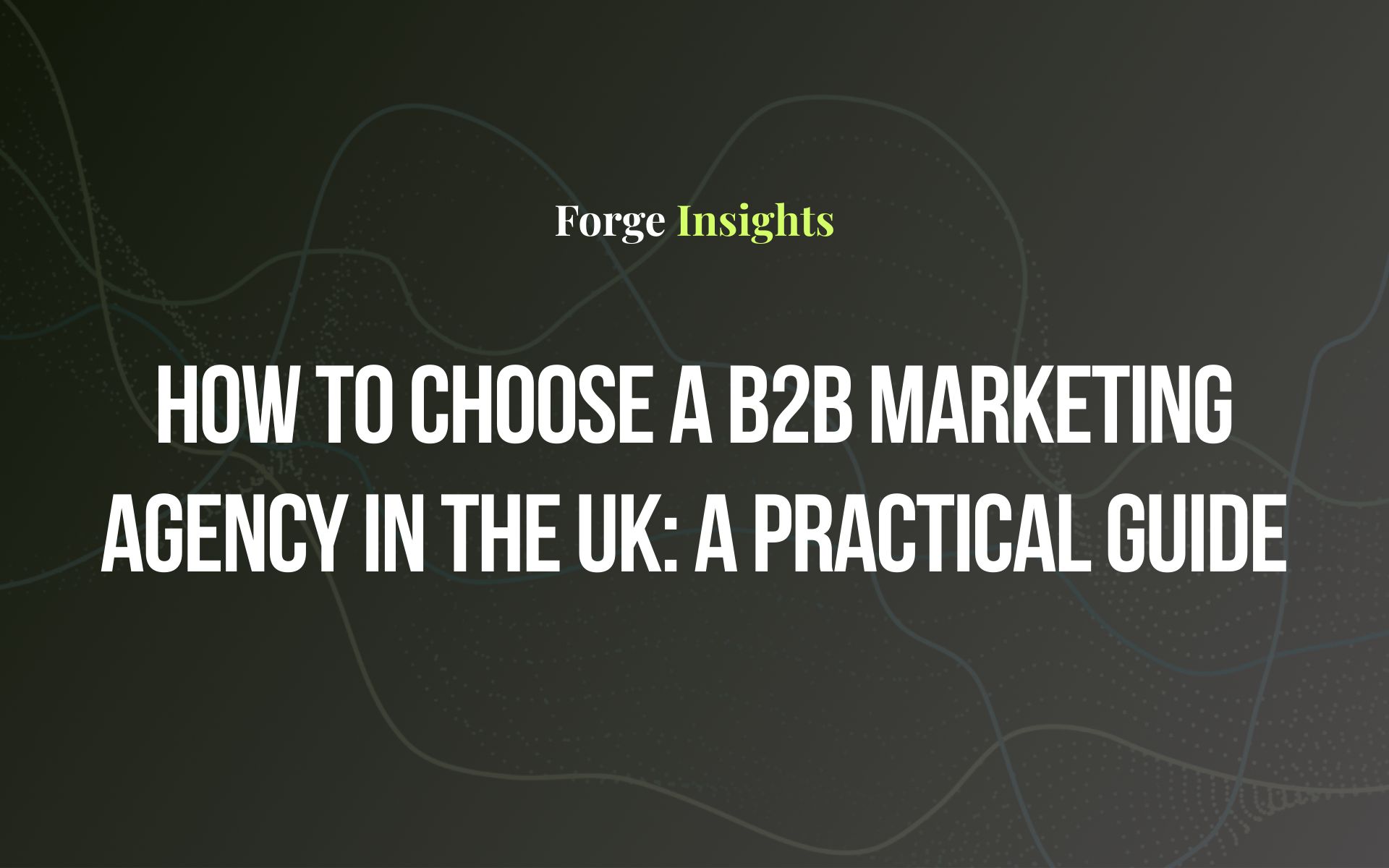 How to Choose a B2B Marketing Agency in the UK: A Practical Guide