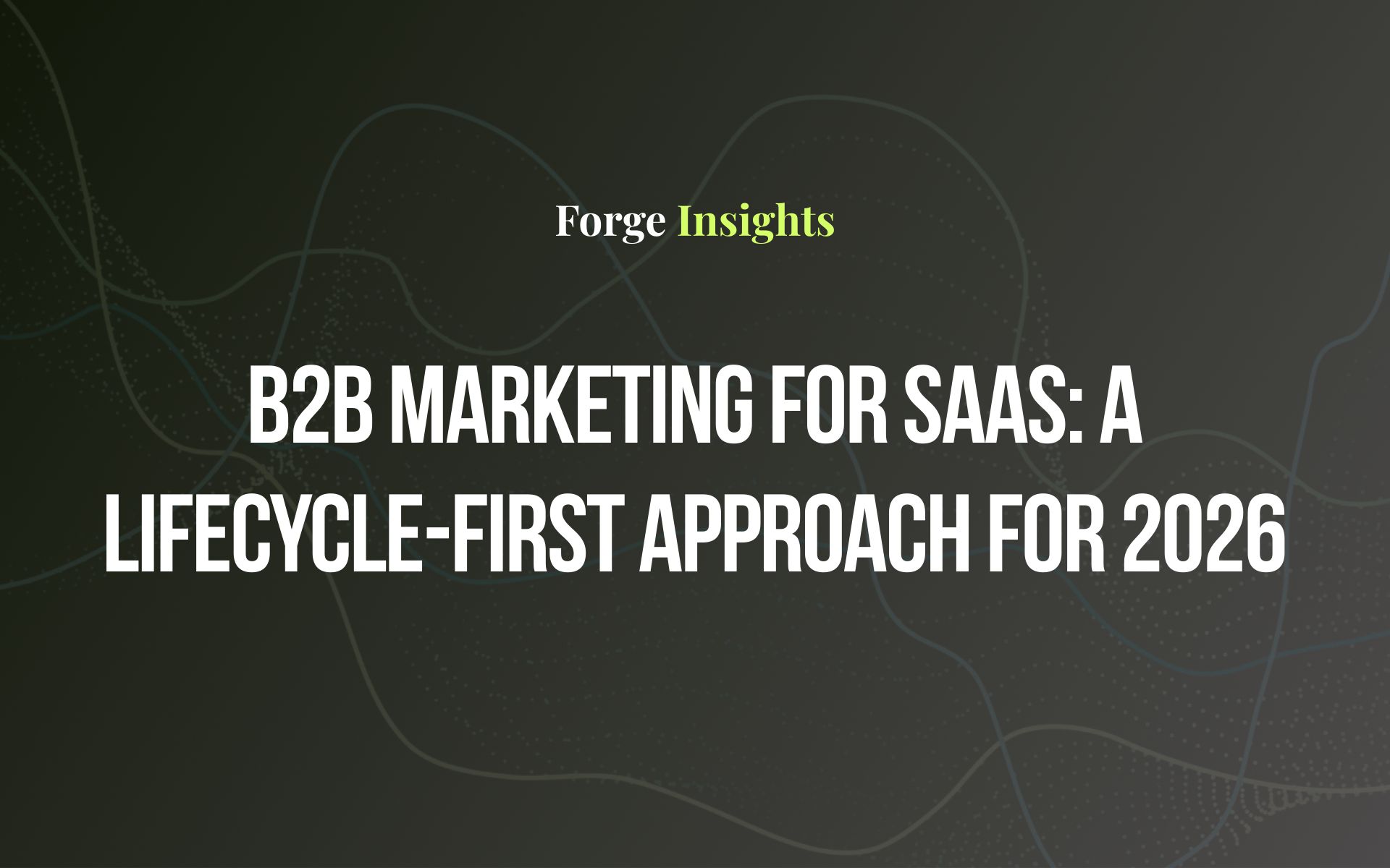 B2B Marketing for SaaS: A Lifecycle-First Approach for 2026