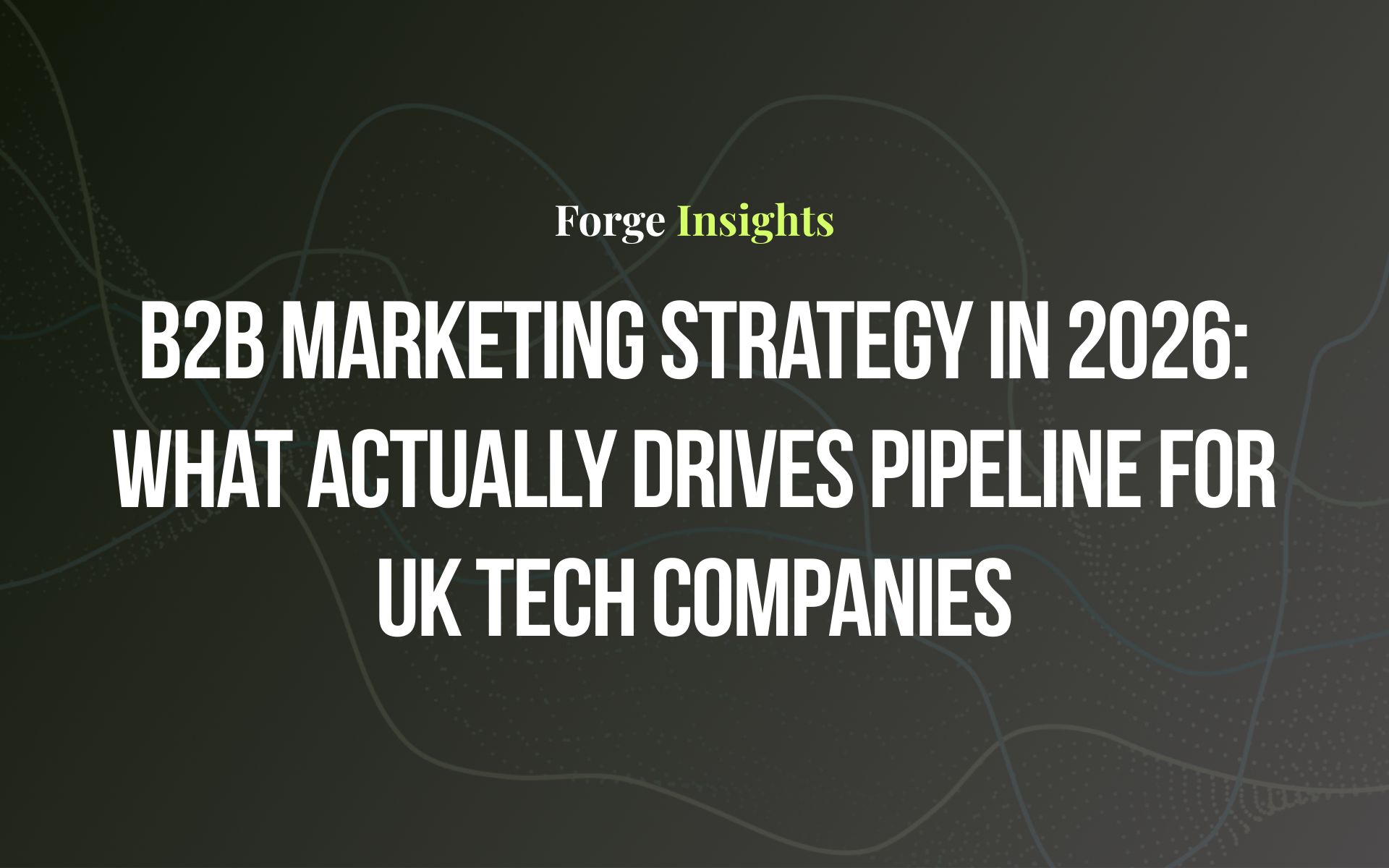 B2B Marketing Strategy in 2026: What Actually Drives Pipeline for UK Tech Companies