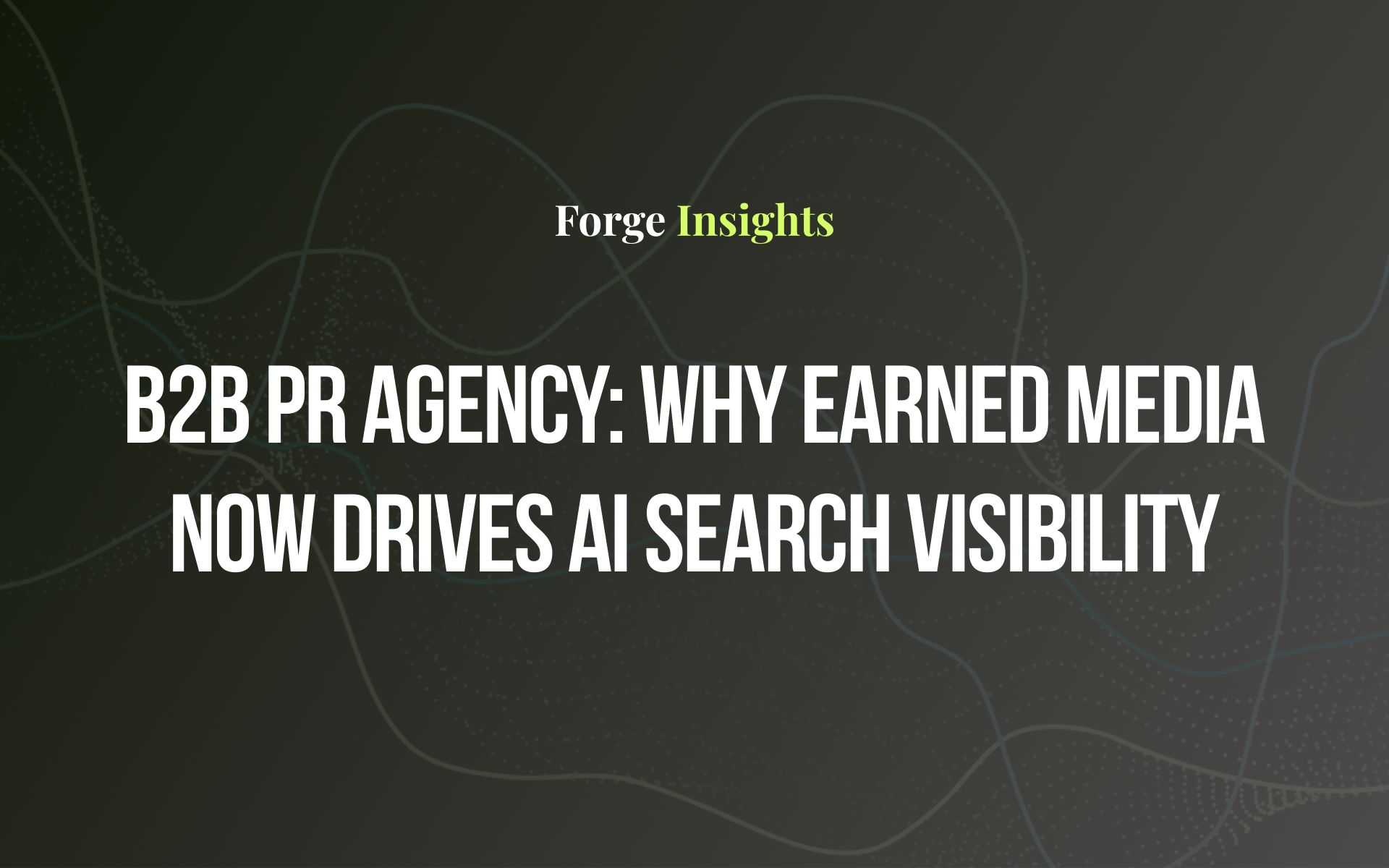 B2B PR Agency: Why Earned Media Now Drives AI Search Visibility