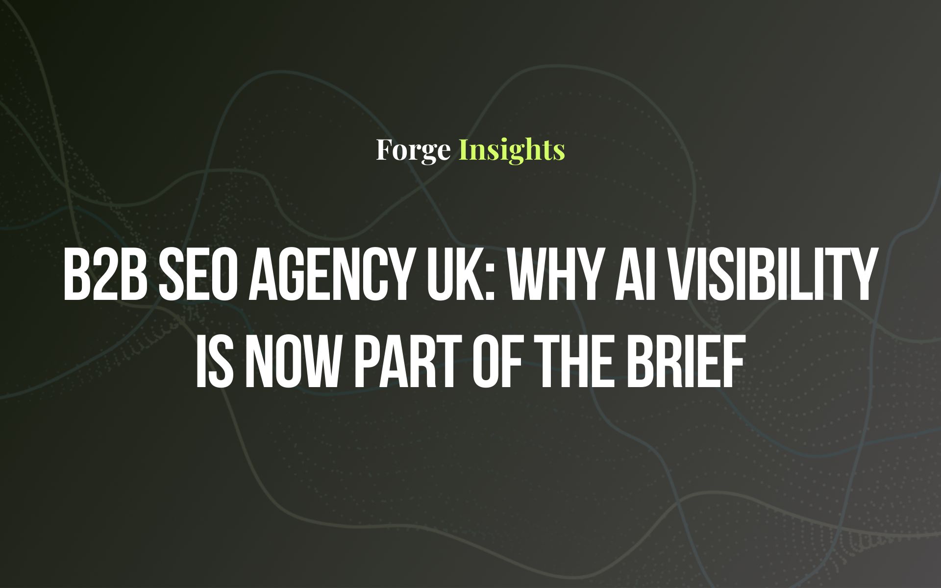 B2B SEO Agency UK: Why AI Visibility Is Now Part of the Brief