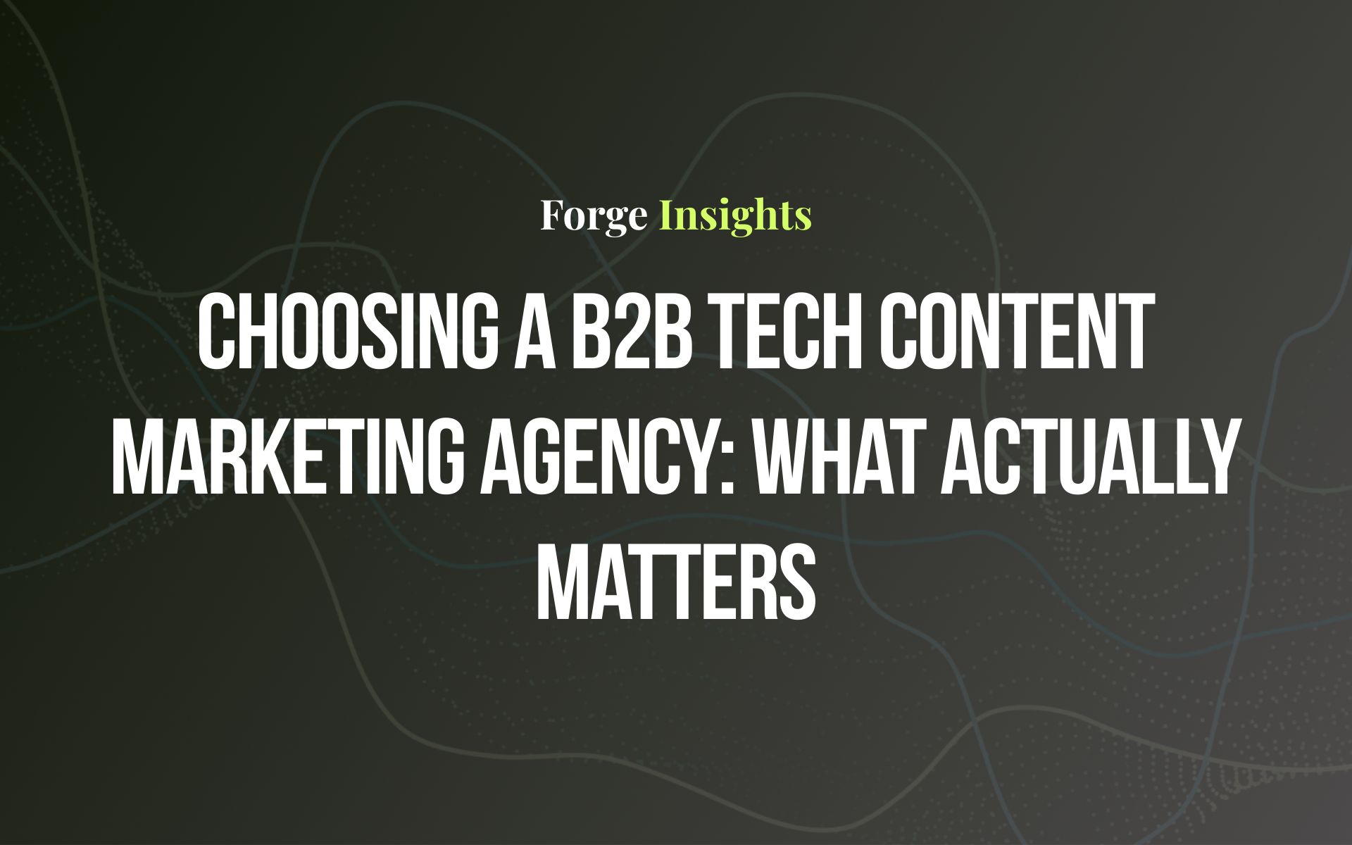 Choosing a B2B Tech Content Marketing Agency: What Actually Matters