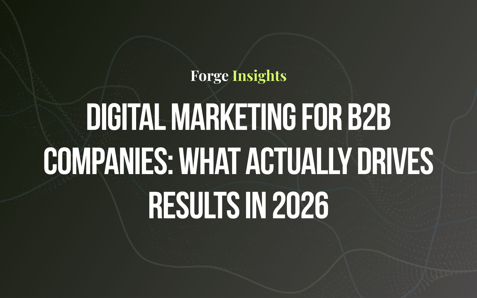 Digital Marketing for B2B Companies: What Actually Drives Results in 2026