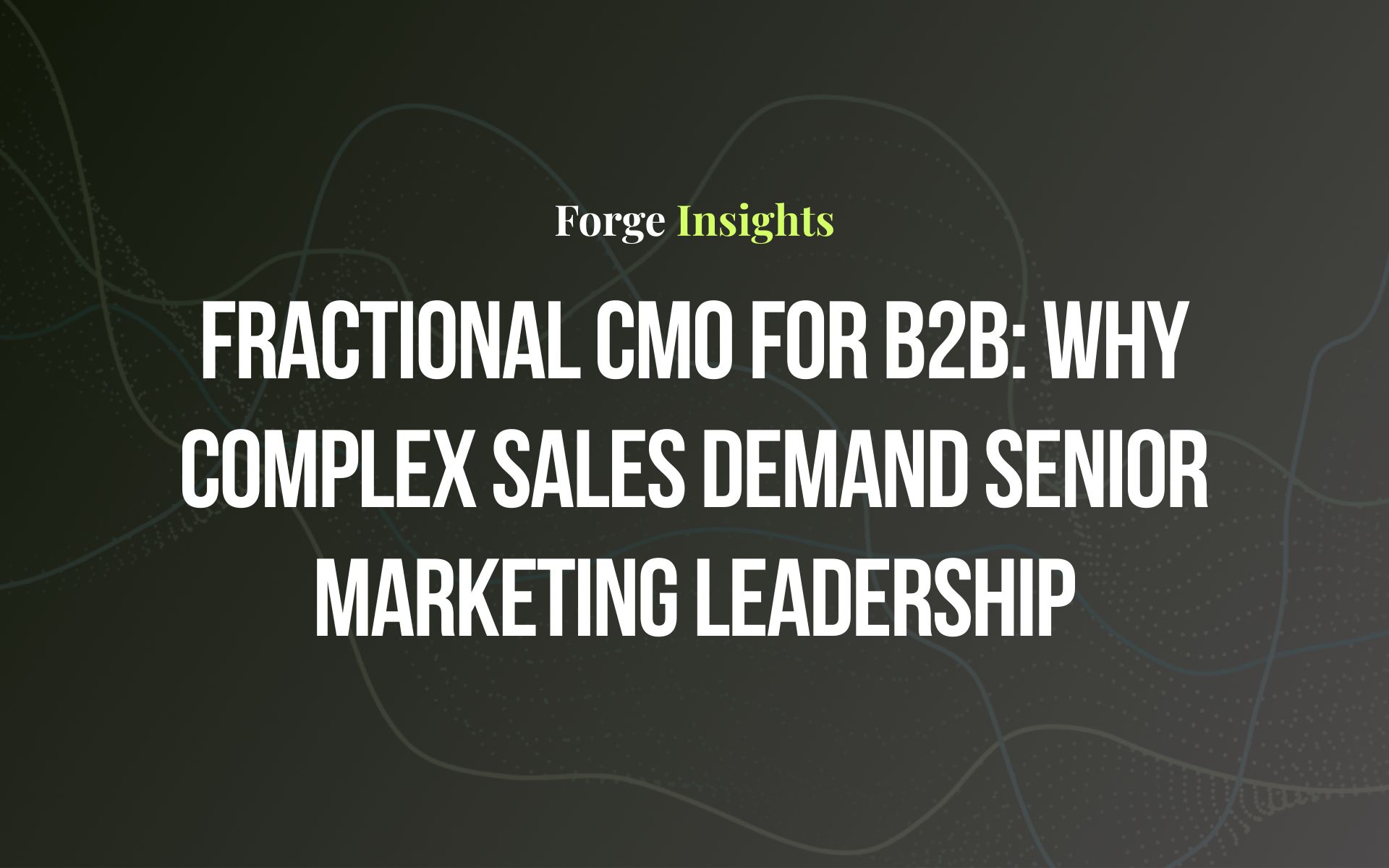 Fractional CMO for B2B: Why Complex Sales Demand Senior Marketing Leadership