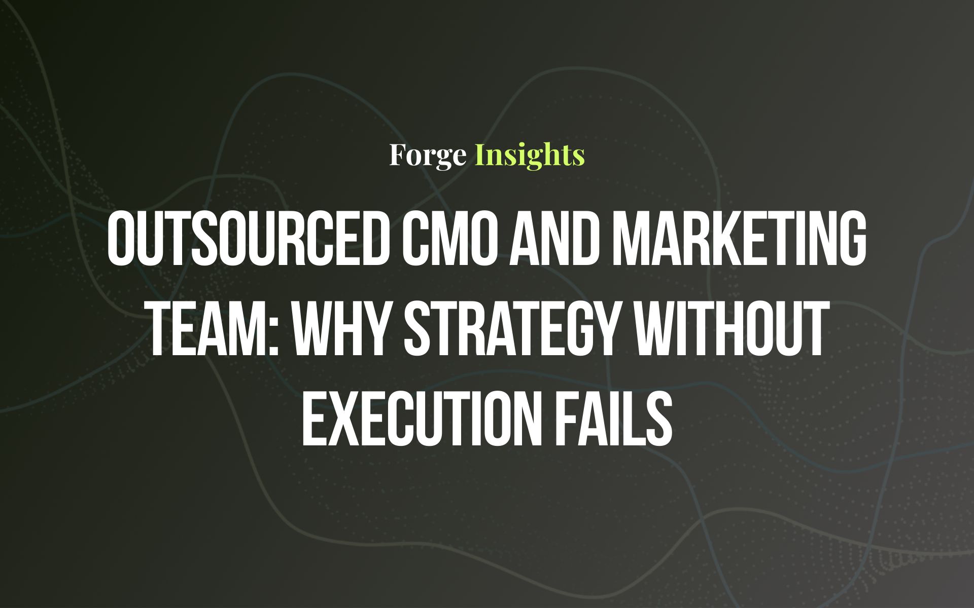 Outsourced CMO and Marketing Team: Why Strategy Without Execution Fails