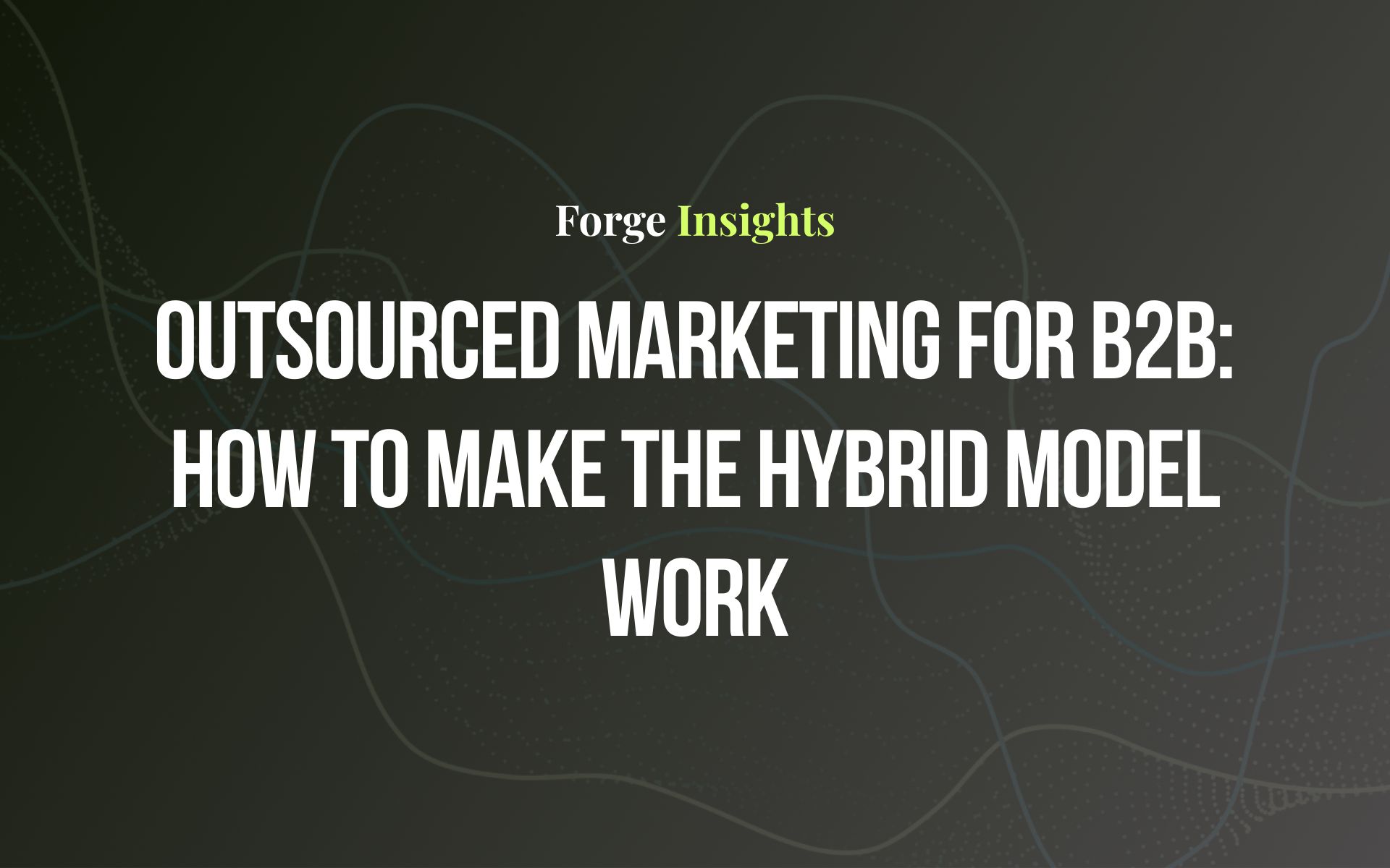 Outsourced Marketing for B2B: How to Make the Hybrid Model Work