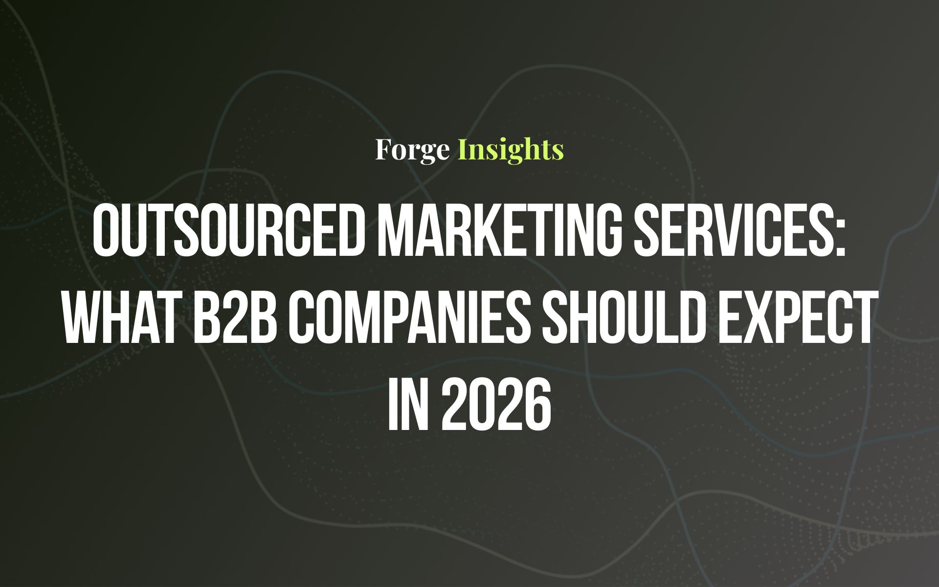 Outsourced Marketing Services: What B2B Companies Should Expect in 2026